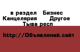  в раздел : Бизнес » Канцелярия »  » Другое . Тыва респ.